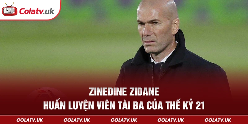 Zinedine Zidane – Huấn luyện viên tài ba của thế kỷ 21
