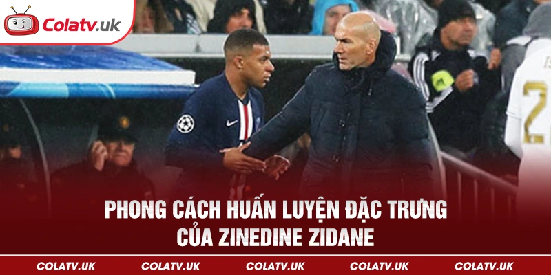 Phong cách huấn luyện đặc trưng của Zinedine Zidane