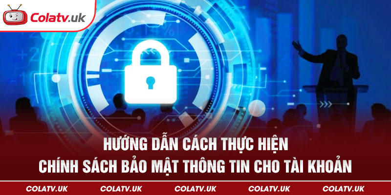 Hướng dẫn cách thực hiện chính sách bảo mật thông tin cho tài khoản