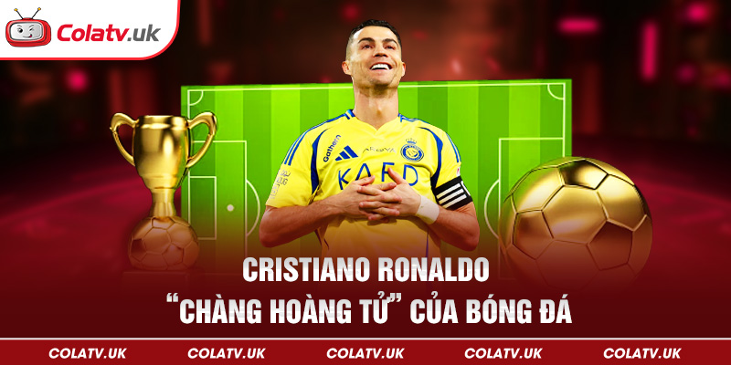 Cristiano Ronaldo – “Chàng hoàng tử” của bóng đá