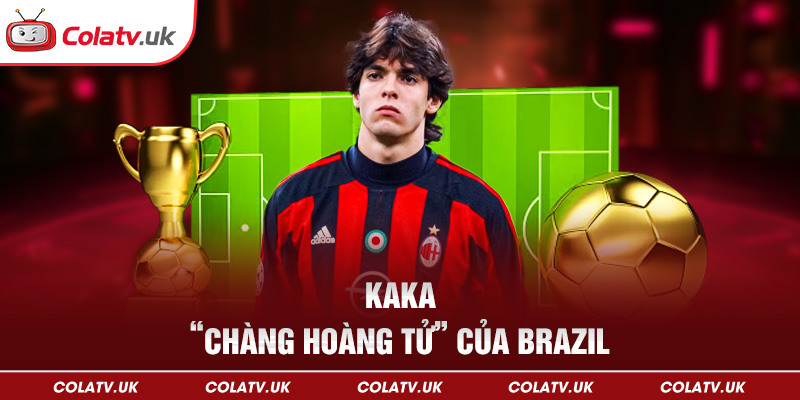 Kaka – “Chàng hoàng tử” của Brazil với vẻ đẹp tự nhiên